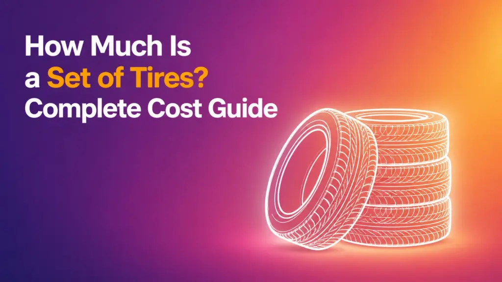 How Much Is a Set of Tires? Complete Cost Guide